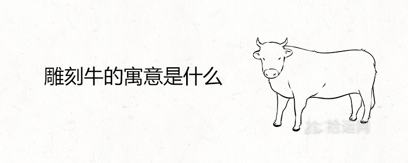 雕刻牛的寓意是什么 象征着什么意义