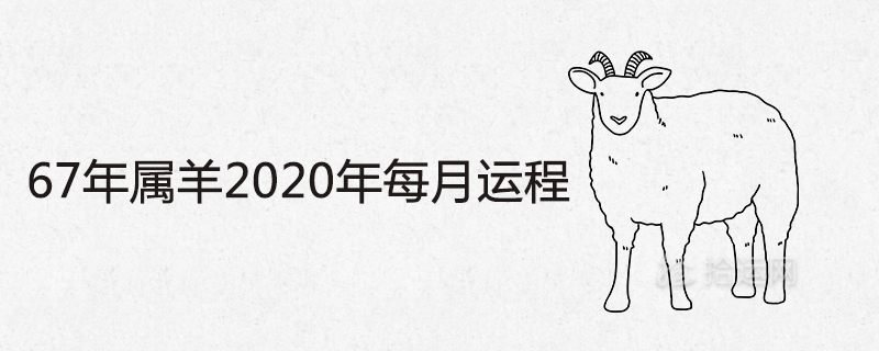 67年属羊2020年每月运程分析