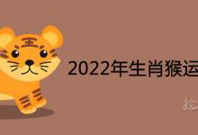 2022年生肖猴运势大全