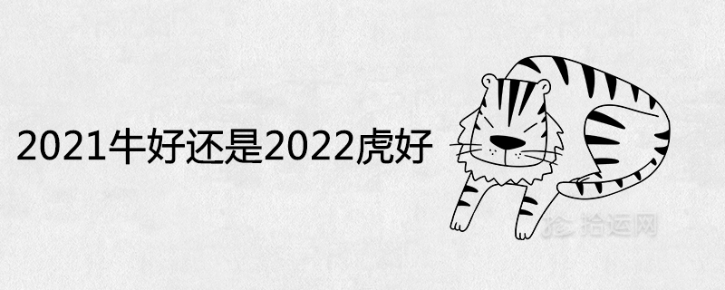 2021牛好还是2022虎好 金牛和水虎哪个命好