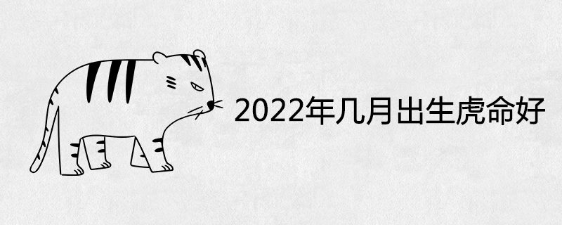 2022年几月出生的虎命最好